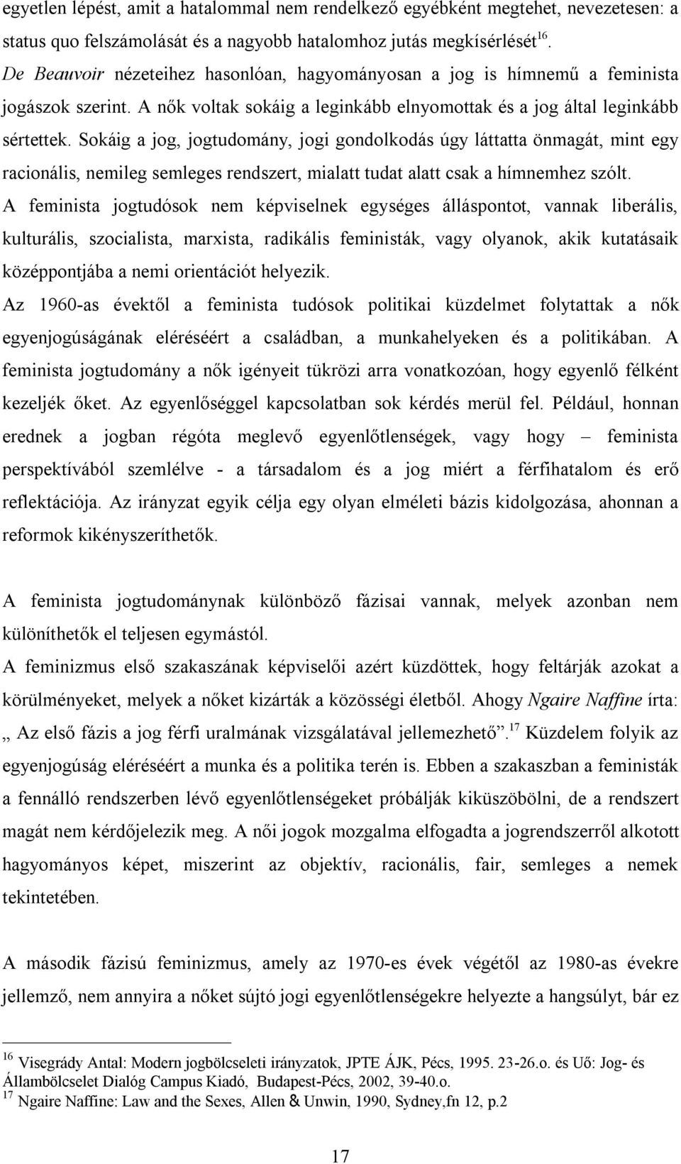 Sokáig a jog, jogtudomány, jogi gondolkodás úgy láttatta önmagát, mint egy racionális, nemileg semleges rendszert, mialatt tudat alatt csak a hímnemhez szólt.