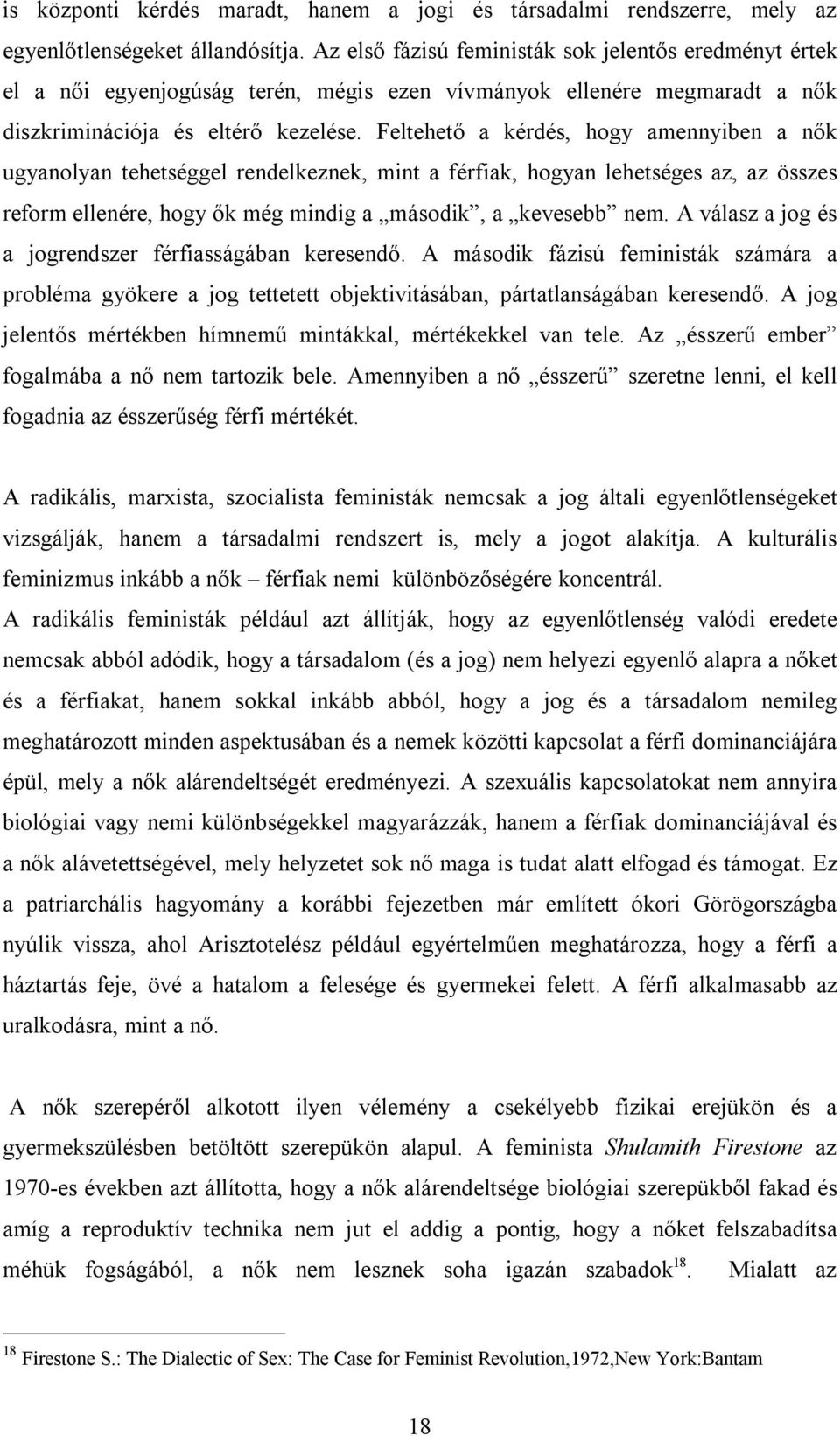 Feltehető a kérdés, hogy amennyiben a nők ugyanolyan tehetséggel rendelkeznek, mint a férfiak, hogyan lehetséges az, az összes reform ellenére, hogy ők még mindig a második, a kevesebb nem.