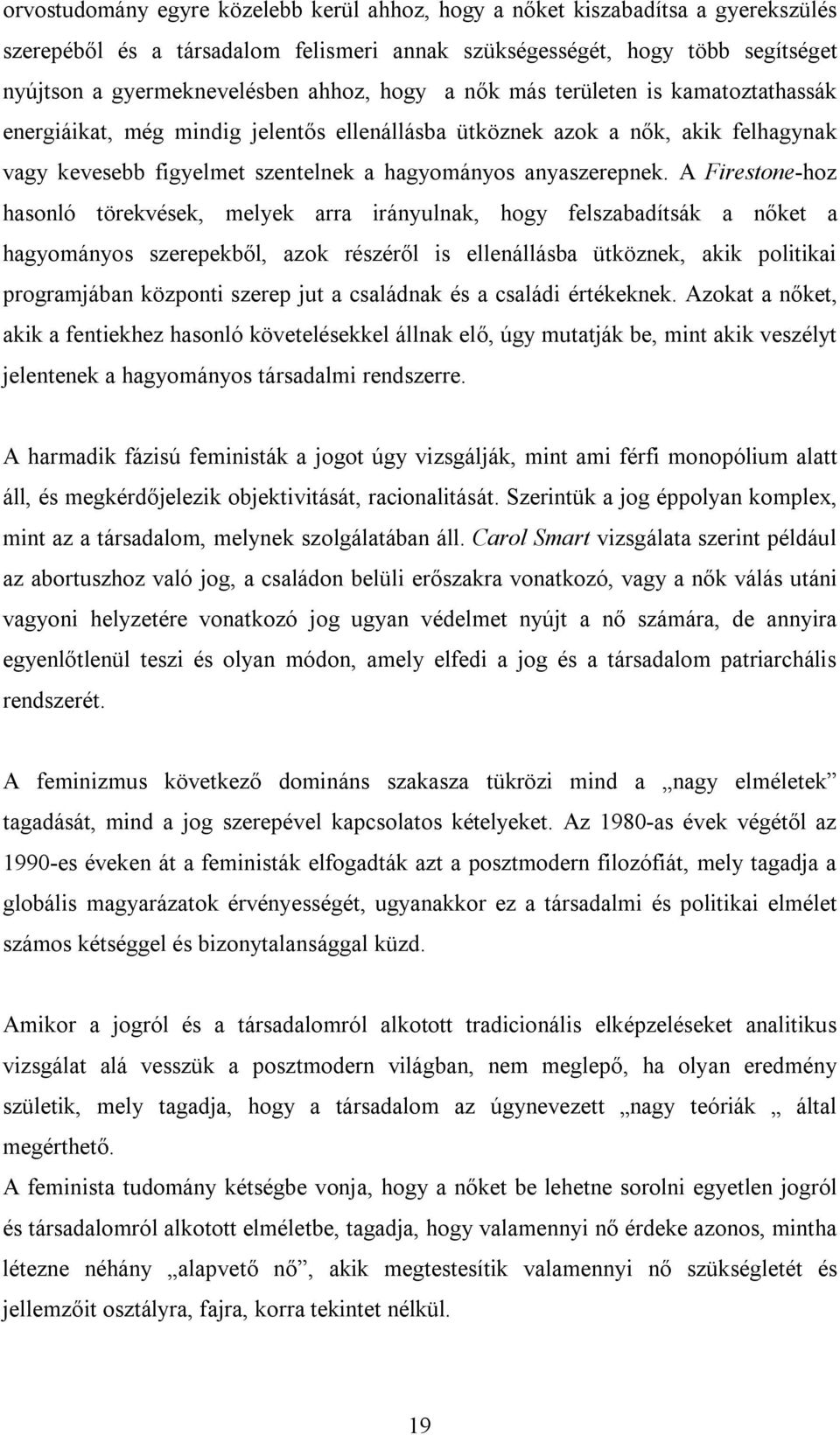 A Firestone-hoz hasonló törekvések, melyek arra irányulnak, hogy felszabadítsák a nőket a hagyományos szerepekből, azok részéről is ellenállásba ütköznek, akik politikai programjában központi szerep