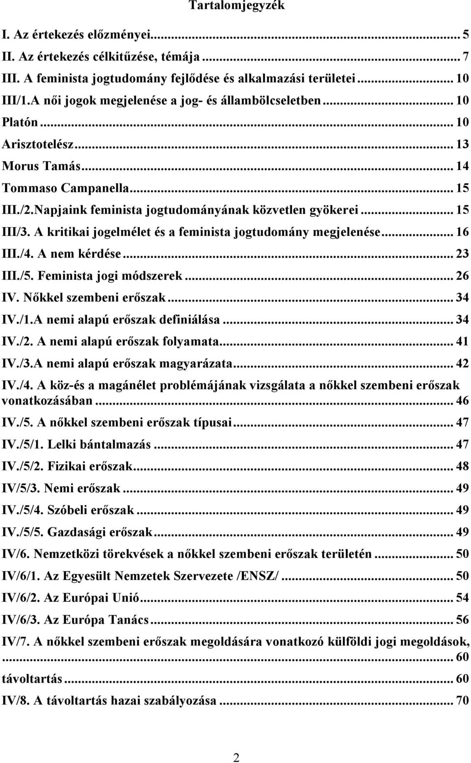 .. 15 III/3. A kritikai jogelmélet és a feminista jogtudomány megjelenése... 16 III./4. A nem kérdése... 23 III./5. Feminista jogi módszerek... 26 IV. Nőkkel szembeni erőszak... 34 IV./1.