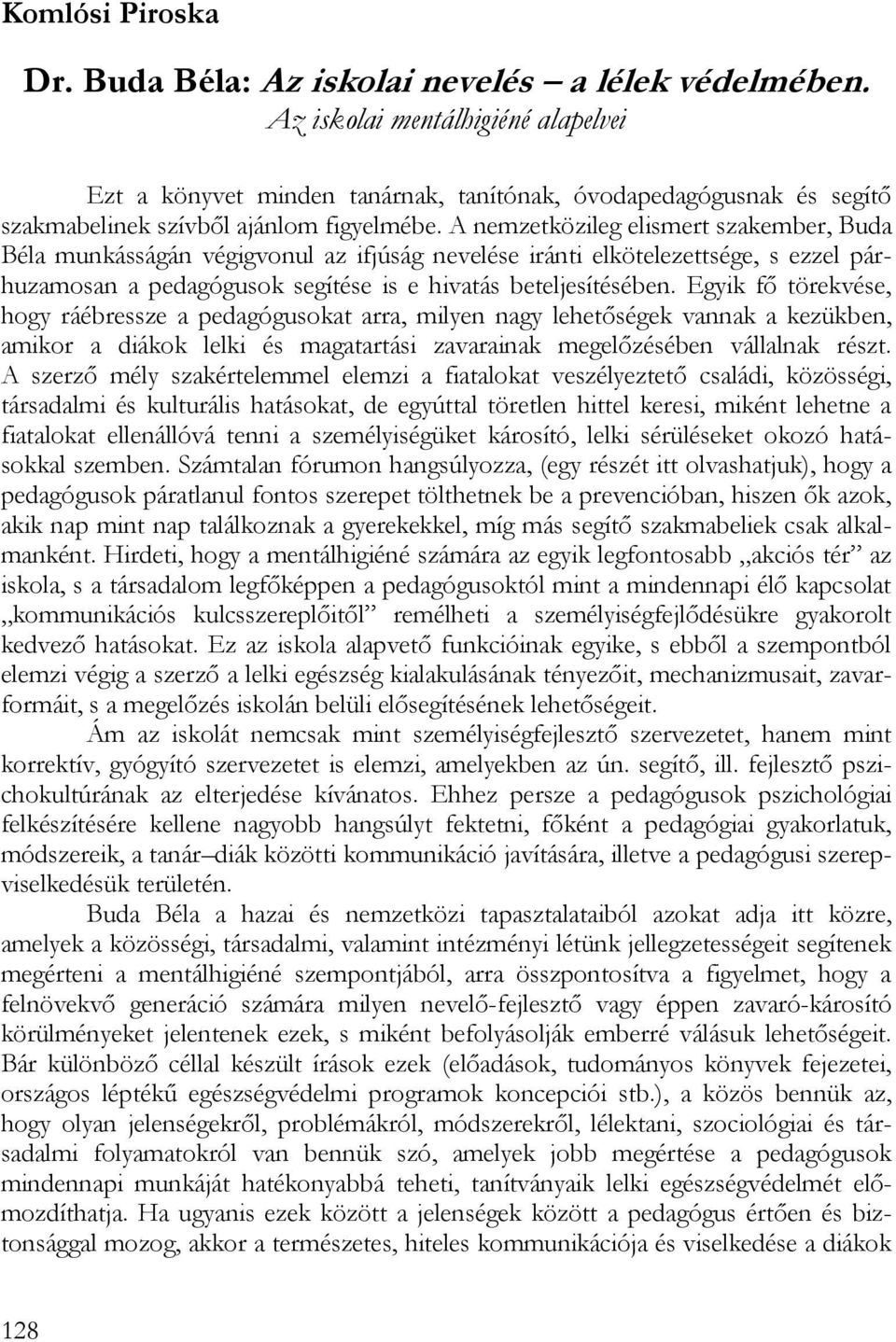 A nemzetközileg elismert szakember, Buda Béla munkásságán végigvonul az ifjúság nevelése iránti elkötelezettsége, s ezzel párhuzamosan a pedagógusok segítése is e hivatás beteljesítésében.