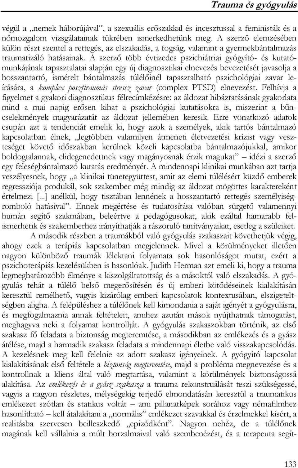 A szerző több évtizedes pszichiátriai gyógyító- és kutatómunkájának tapasztalatai alapján egy új diagnosztikai elnevezés bevezetését javasolja a hosszantartó, ismételt bántalmazás túlélőinél