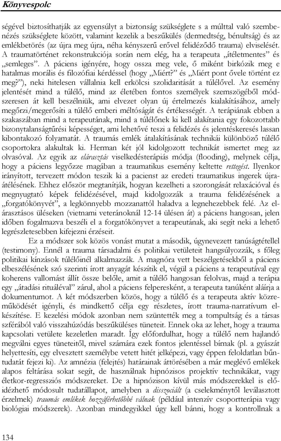 A páciens igényére, hogy ossza meg vele, ő miként birkózik meg e hatalmas morális és filozófiai kérdéssel (hogy Miért? és Miért pont ővele történt ez meg?