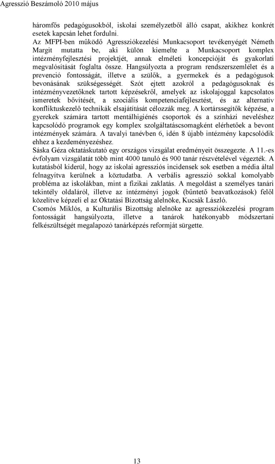 gyakorlati megvalósítását foglalta össze. Hangsúlyozta a program rendszerszemlélet és a prevenció fontosságát, illetve a szülők, a gyermekek és a pedagógusok bevonásának szükségességét.