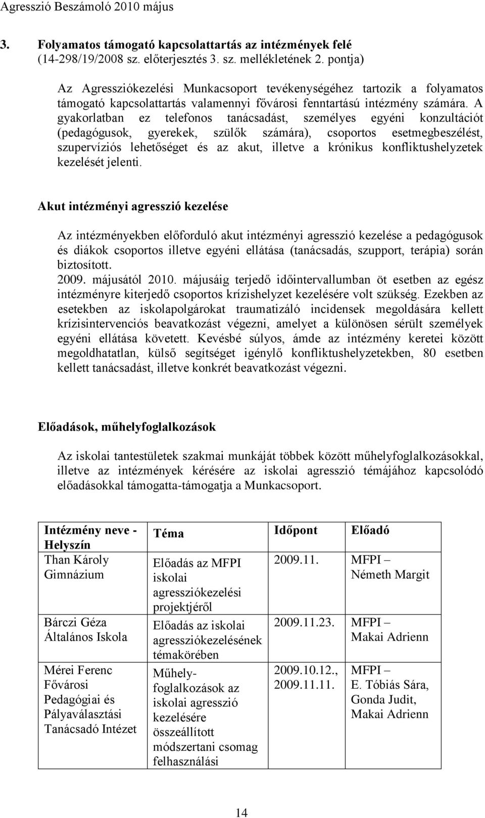 A gyakorlatban ez telefonos tanácsadást, személyes egyéni konzultációt (pedagógusok, gyerekek, szülők számára), csoportos esetmegbeszélést, szupervíziós lehetőséget és az akut, illetve a krónikus