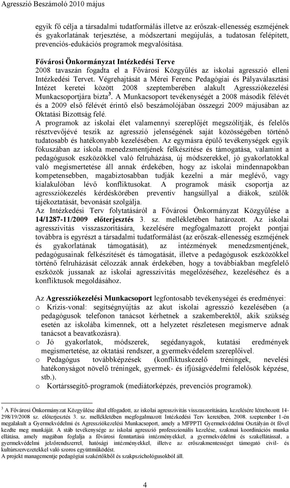 Végrehajtását a Mérei Ferenc Pedagógiai és Pályaválasztási Intézet keretei között 2008 szeptemberében alakult Agressziókezelési Munkacsoportjára bízta 3.