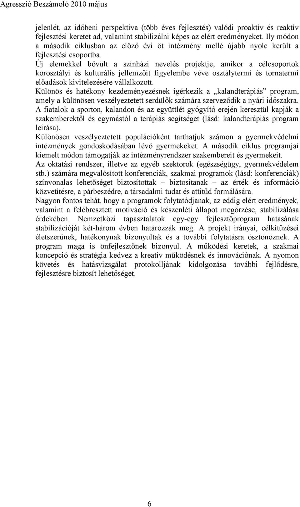 Új elemekkel bővült a színházi nevelés projektje, amikor a célcsoportok korosztályi és kulturális jellemzőit figyelembe véve osztálytermi és tornatermi előadások kivitelezésére vállalkozott.