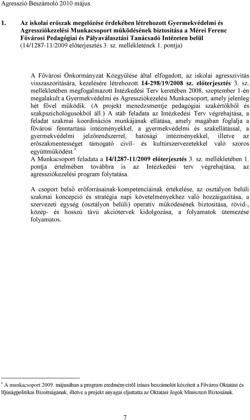 pontja) A Fővárosi Önkormányzat Közgyűlése által elfogadott, az iskolai agresszivitás visszaszorítására, kezelésére létrehozott 14-298/19/2008 sz.