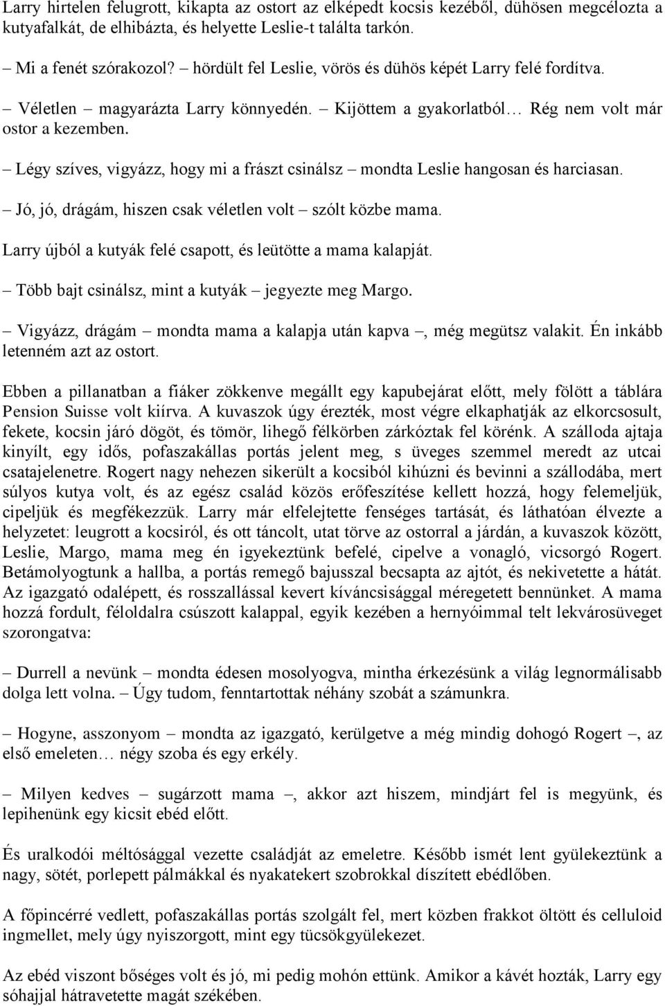 Légy szíves, vigyázz, hogy mi a frászt csinálsz mondta Leslie hangosan és harciasan. Jó, jó, drágám, hiszen csak véletlen volt szólt közbe mama.