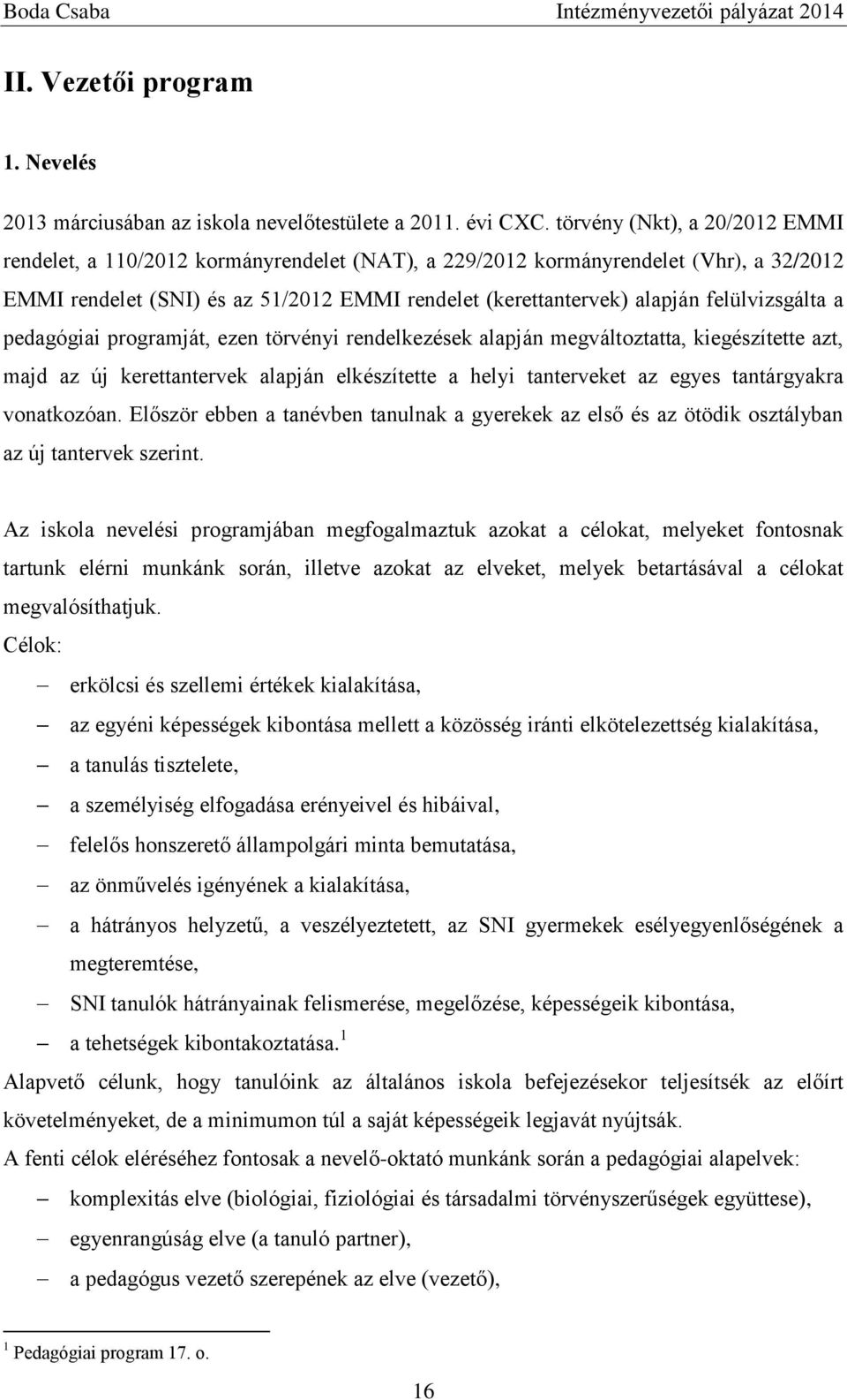 felülvizsgálta a pedagógiai programját, ezen törvényi rendelkezések alapján megváltoztatta, kiegészítette azt, majd az új kerettantervek alapján elkészítette a helyi tanterveket az egyes tantárgyakra