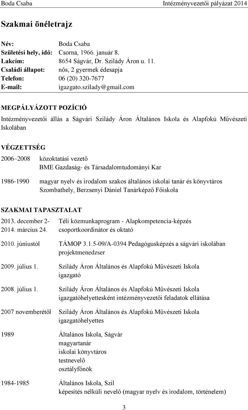 com MEGPÁLYÁZOTT POZÍCIÓ Intézményvezetői állás a Ságvári Szilády Áron Általános Iskola és Alapfokú Művészeti Iskolában VÉGZETTSÉG 2006 2008 közoktatási vezető BME Gazdaság- és Társadalomtudományi