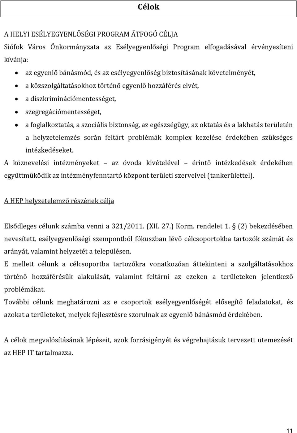 oktatás és a lakhatás területén a helyzetelemzés során feltárt problémák komplex kezelése érdekében szükséges intézkedéseket.