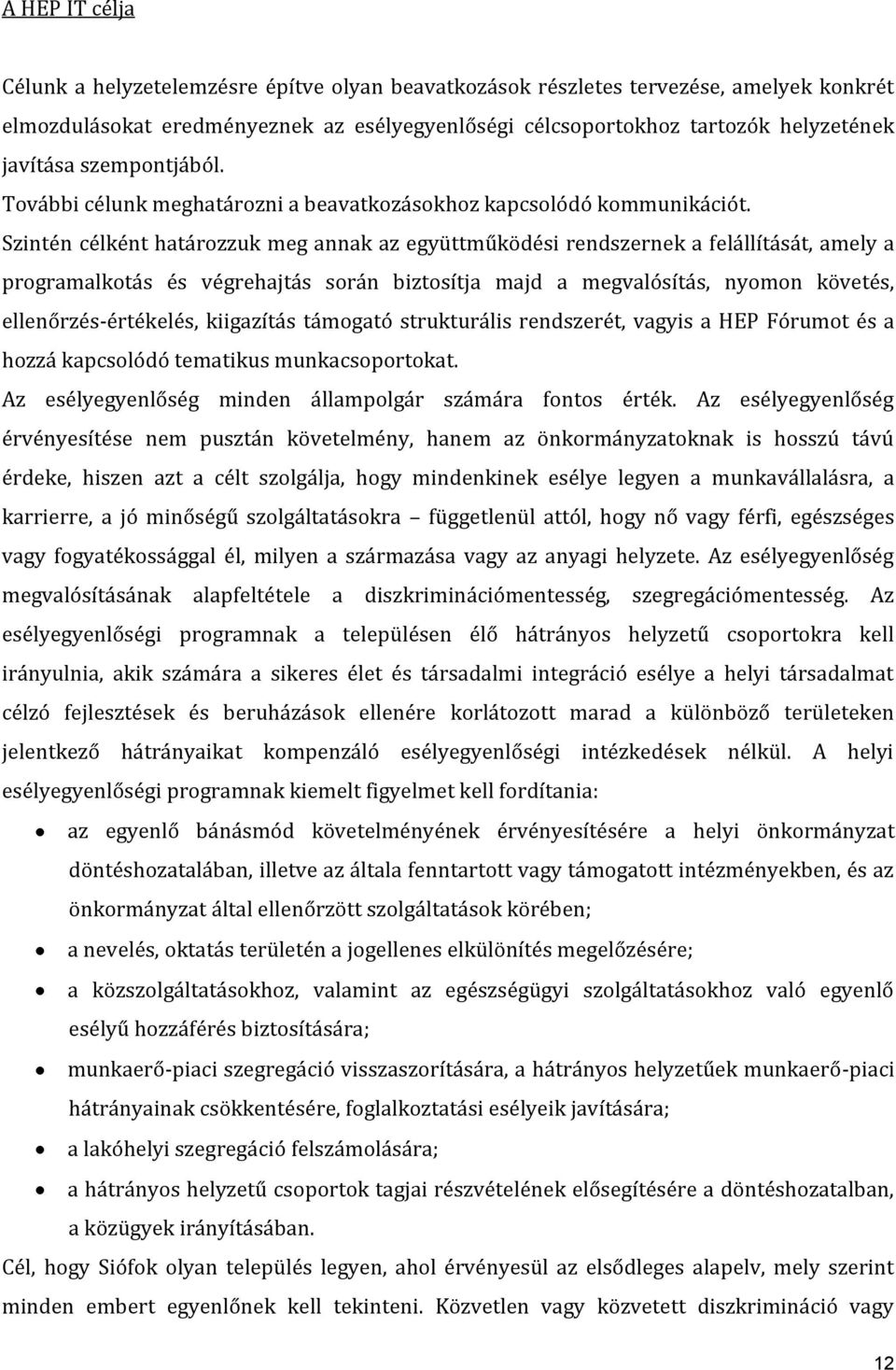 Szintén célként határozzuk meg annak az együttműködési rendszernek a felállítását, amely a programalkotás és végrehajtás során biztosítja majd a megvalósítás, nyomon követés, ellenőrzés-értékelés,