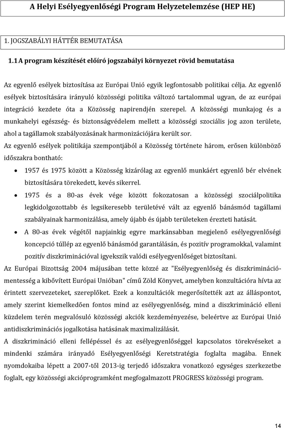 Az egyenlő esélyek biztosítására irányuló közösségi politika változó tartalommal ugyan, de az európai integráció kezdete óta a Közösség napirendjén szerepel.