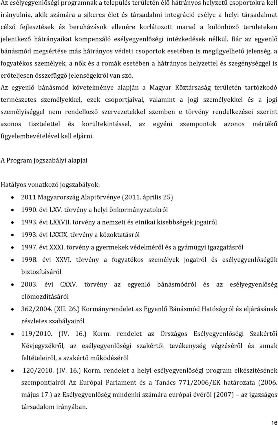 Bár az egyenlő bánásmód megsértése más hátrányos védett csoportok esetében is megfigyelhető jelenség, a fogyatékos személyek, a nők és a romák esetében a hátrányos helyzettel és szegénységgel is