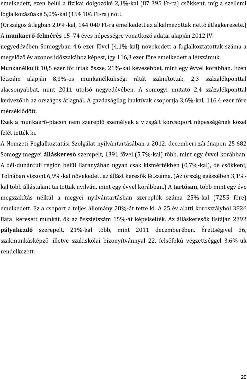 negyedévében Somogyban 4,6 ezer fővel (4,1%-kal) növekedett a foglalkoztatottak száma a megelőző év azonos időszakához képest, így 116,3 ezer főre emelkedett a létszámuk.