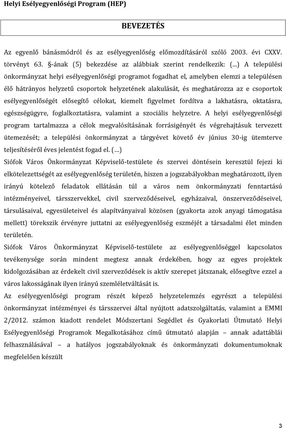 esélyegyenlőségét elősegítő célokat, kiemelt figyelmet fordítva a lakhatásra, oktatásra, egészségügyre, foglalkoztatásra, valamint a szociális helyzetre.