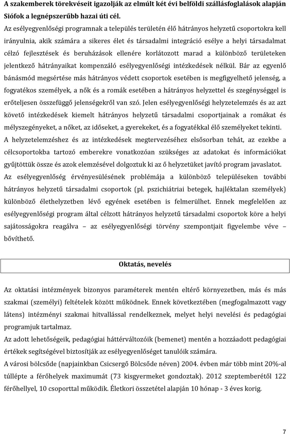 fejlesztések és beruházások ellenére korlátozott marad a különböző területeken jelentkező hátrányaikat kompenzáló esélyegyenlőségi intézkedések nélkül.