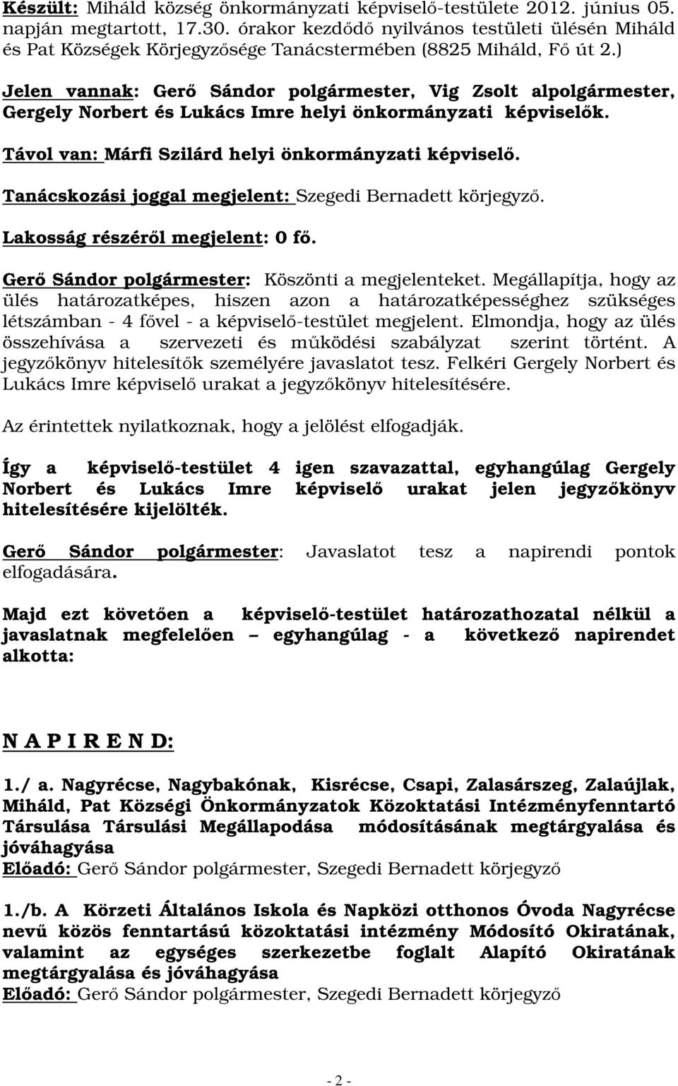 ) Jelen vannak: Gerő Sándor polgármester, Vig Zsolt alpolgármester, Gergely Norbert és Lukács Imre helyi önkormányzati képviselők. Távol van: Márfi Szilárd helyi önkormányzati képviselő.