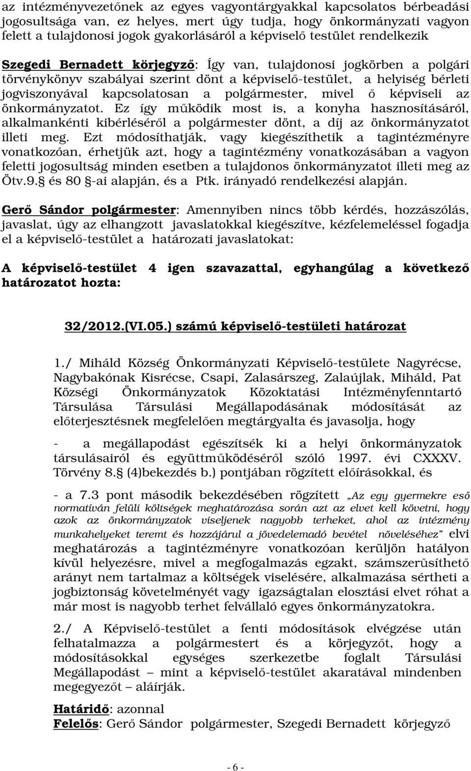 polgármester, mivel ő képviseli az önkormányzatot. Ez így működik most is, a konyha hasznosításáról, alkalmankénti kibérléséről a polgármester dönt, a díj az önkormányzatot illeti meg.