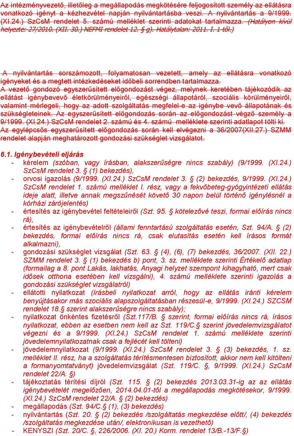 ) A nyilvántartás sorszámozott, folyamatosan vezetett, amely az ellátásra vonatkozó igényeket és a megtett intézkedéseket időbeli sorrendben tartalmazza.