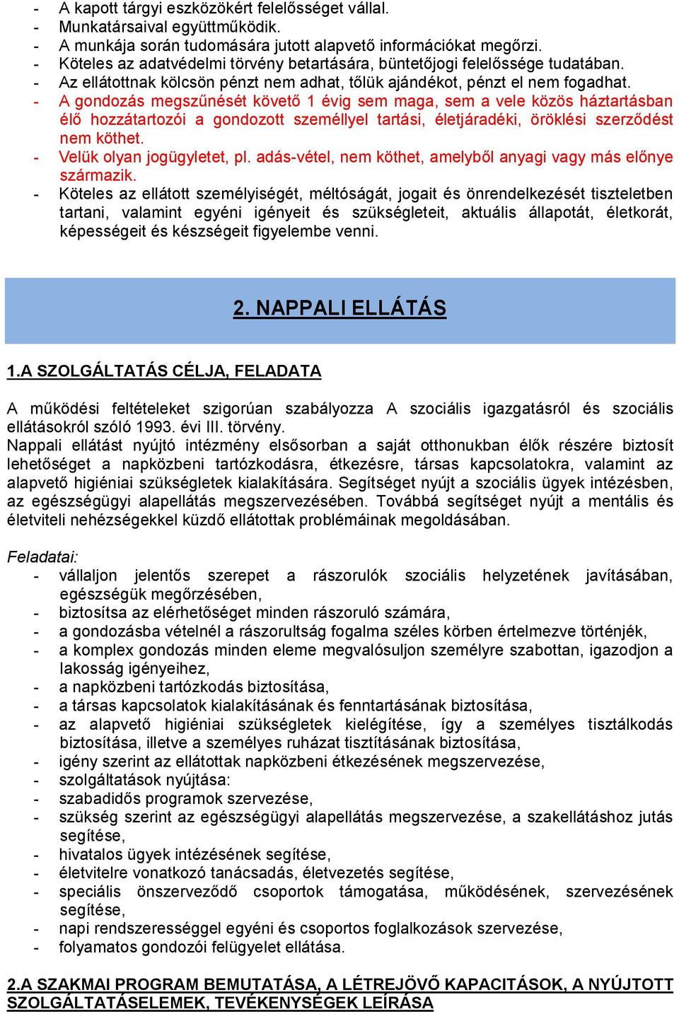 - A gondozás megszűnését követő 1 évig sem maga, sem a vele közös háztartásban élő hozzátartozói a gondozott személlyel tartási, életjáradéki, öröklési szerződést nem köthet.