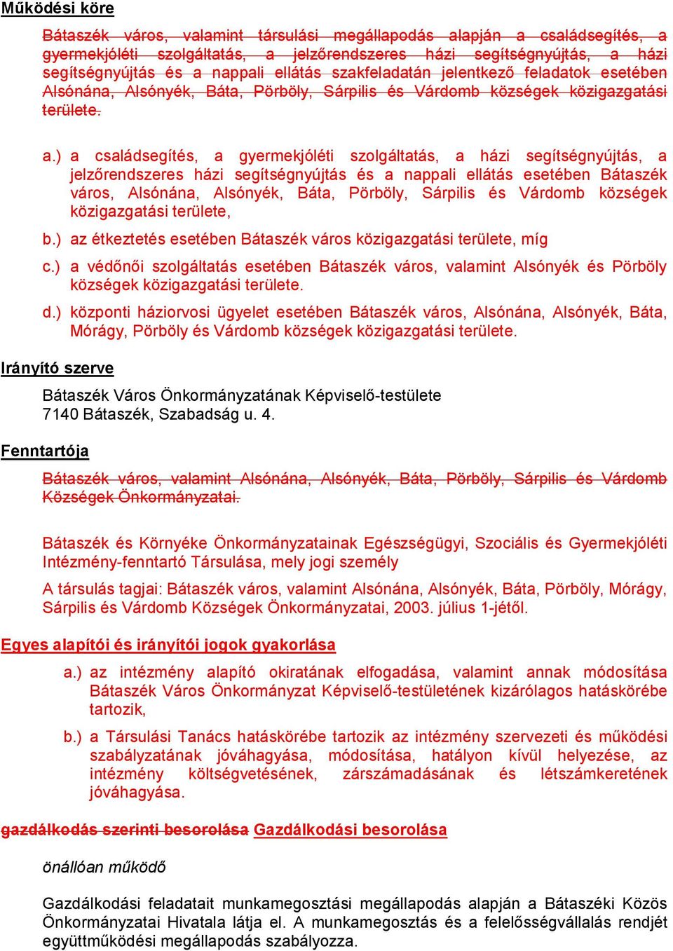 ) a családsegítés, a gyermekjóléti szolgáltatás, a házi segítségnyújtás, a jelzőrendszeres házi segítségnyújtás és a nappali ellátás esetében Bátaszék város, Alsónána, Alsónyék, Báta, Pörböly,