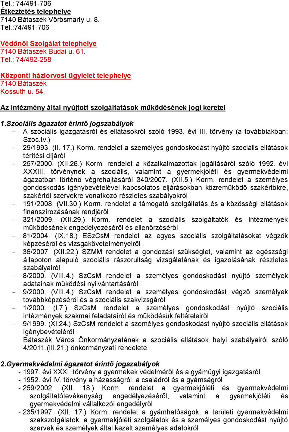 törvény (a továbbiakban: Szoc.tv.) - 29/1993. (II. 17.) Korm. rendelet a személyes gondoskodást nyújtó szociális ellátások térítési díjáról - 257/2000. (XII.26.) Korm. rendelet a közalkalmazottak jogállásáról szóló 1992.