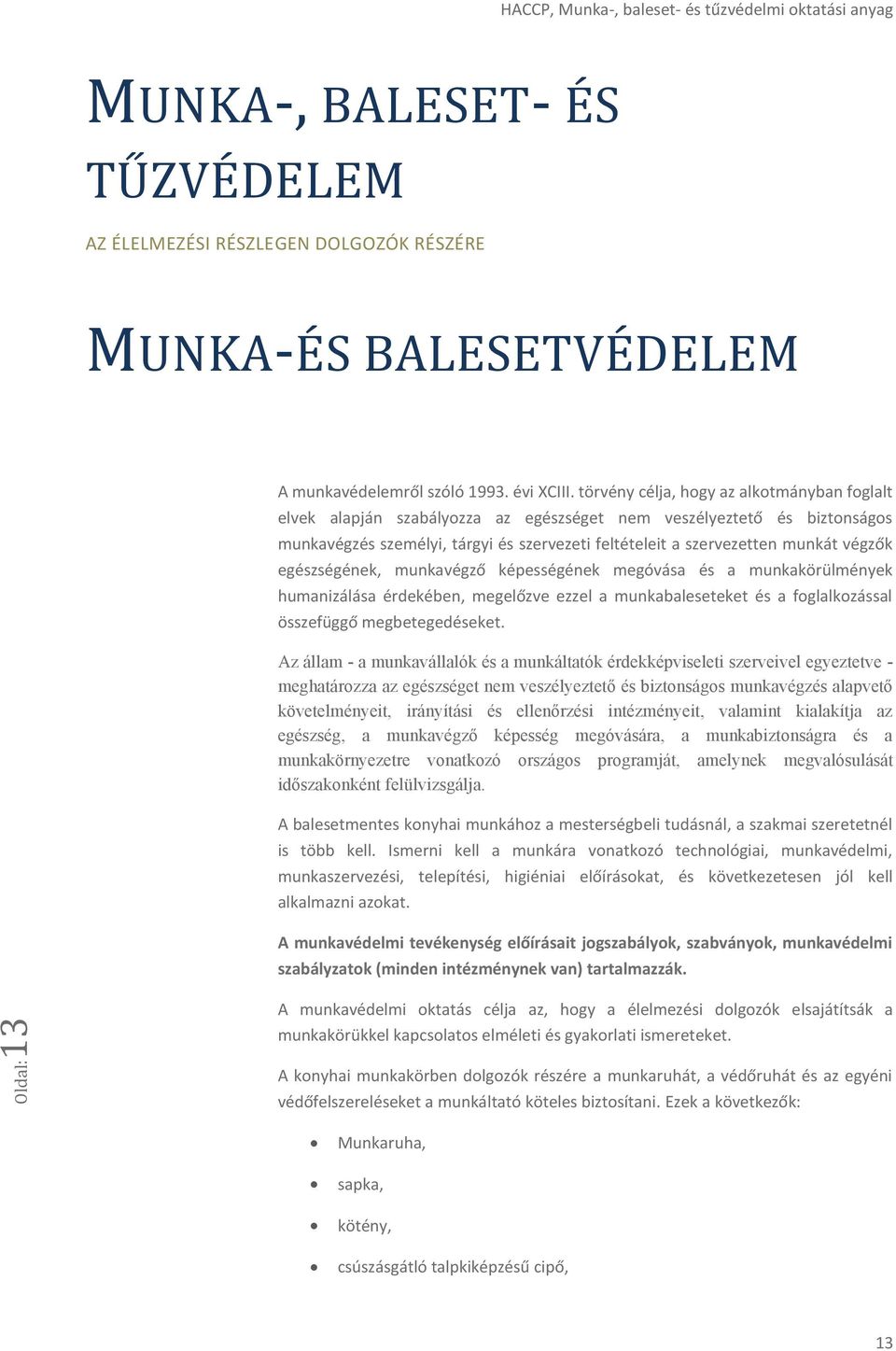 végzők egészségének, munkavégző képességének megóvása és a munkakörülmények humanizálása érdekében, megelőzve ezzel a munkabaleseteket és a foglalkozással összefüggő megbetegedéseket.