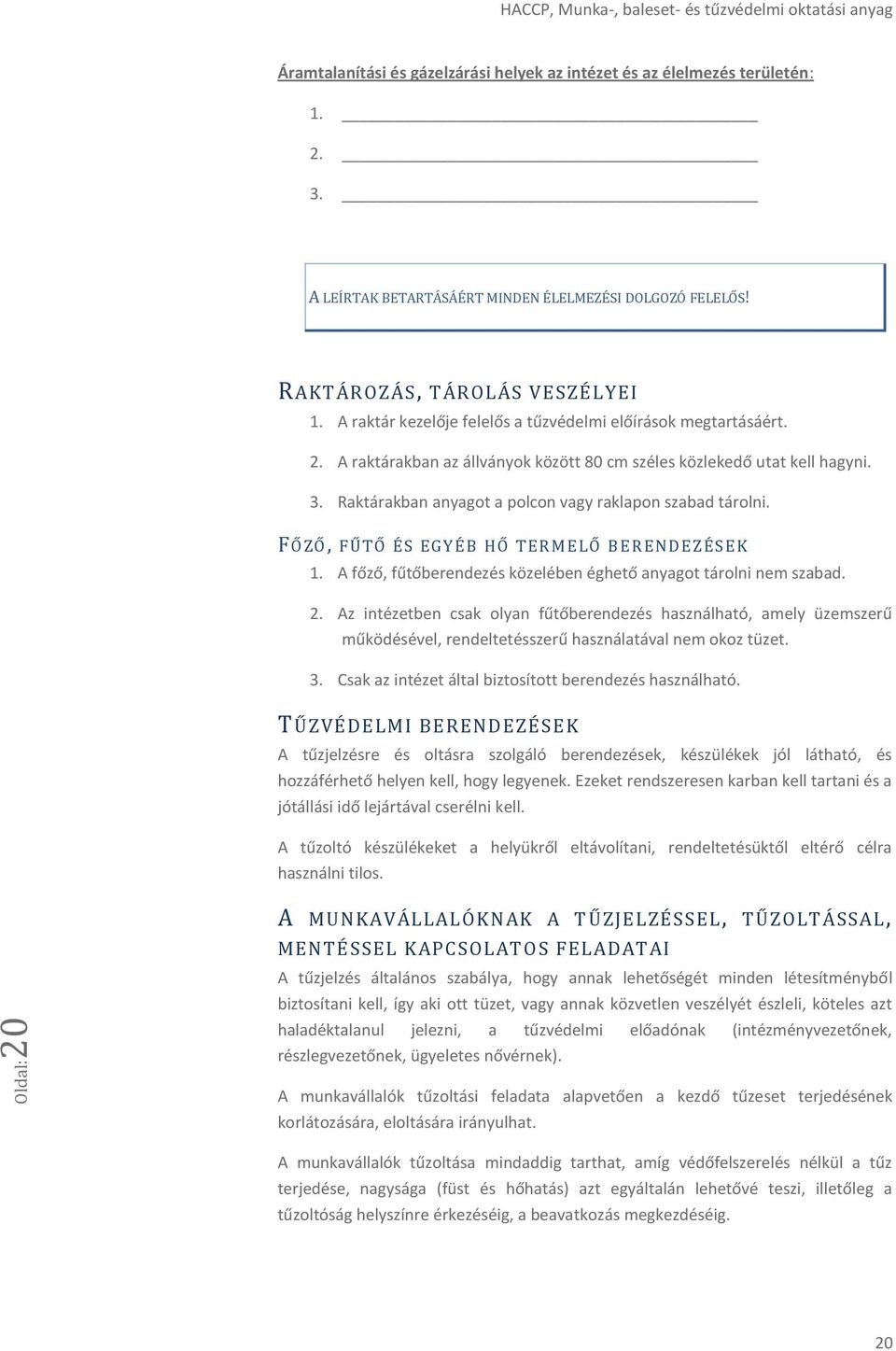 Raktárakban anyagot a polcon vagy raklapon szabad tárolni. FŐZŐ, FŰTŐ ÉS EGY ÉB HŐ T ER MELŐ BEREN DEZÉS EK 1. A főző, fűtőberendezés közelében éghető anyagot tárolni nem szabad. 2.