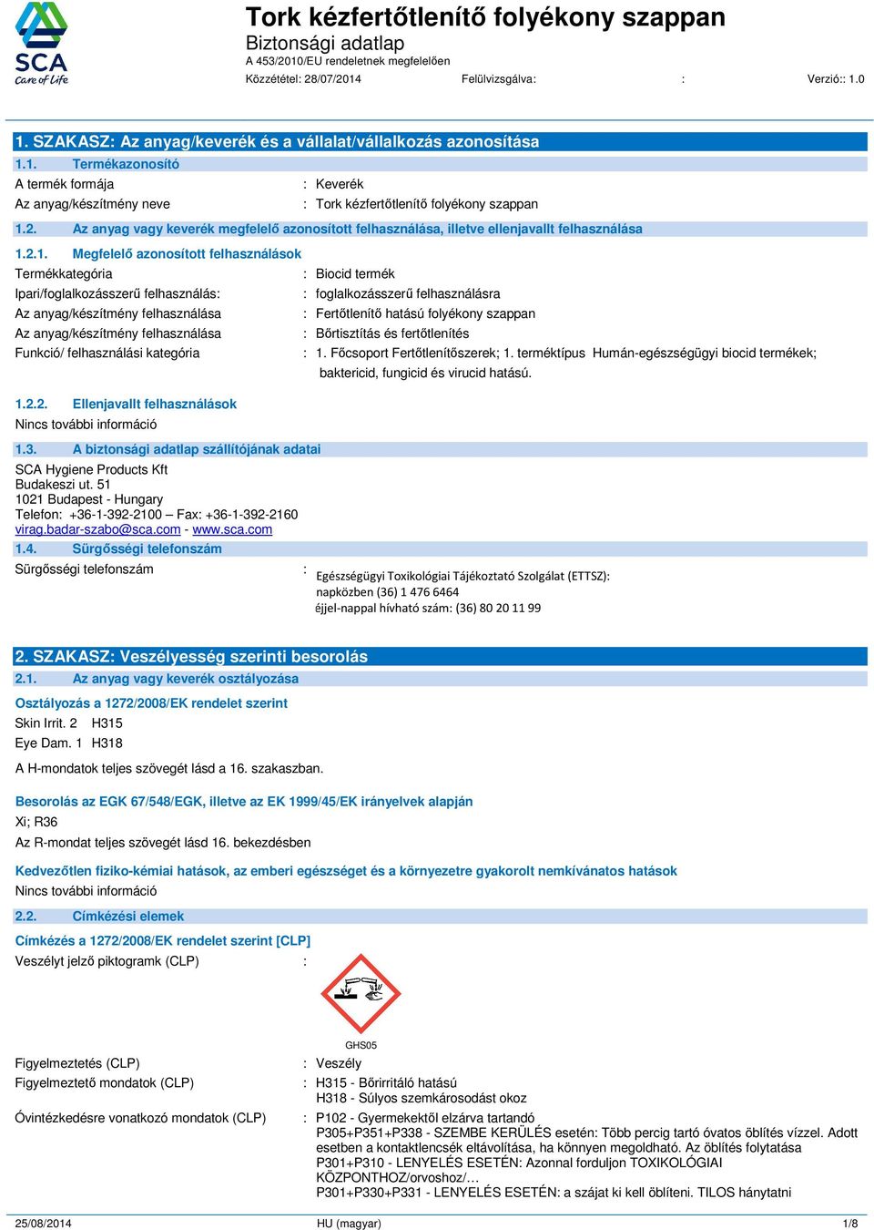 2.1. Megfelelő azonosított felhasználások Termékkategória Ipari/foglalkozásszerű felhasználás: Az anyag/készítmény felhasználása Az anyag/készítmény felhasználása Funkció/ felhasználási kategória 1.2.2. Ellenjavallt felhasználások 1.