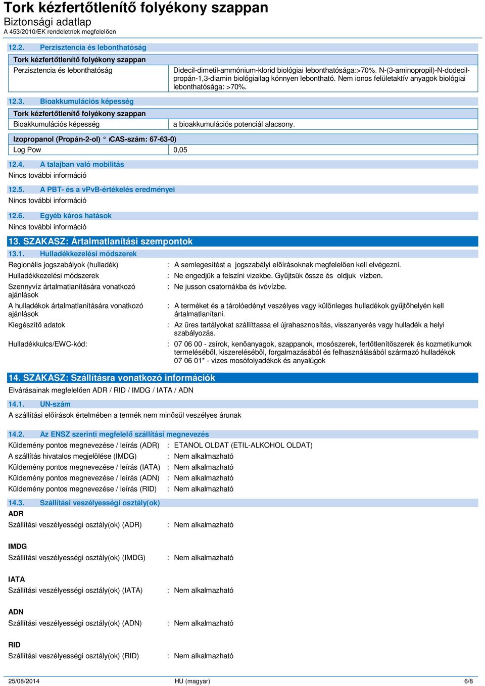 Izopropanol (Propán-2-ol) (CAS-szám: 67-63-0) Log Pow 0,05 12.4. A talajban való mobilitás 12.5. A PBT- és a vpvb-értékelés eredményei 12.6. Egyéb káros hatások 13.