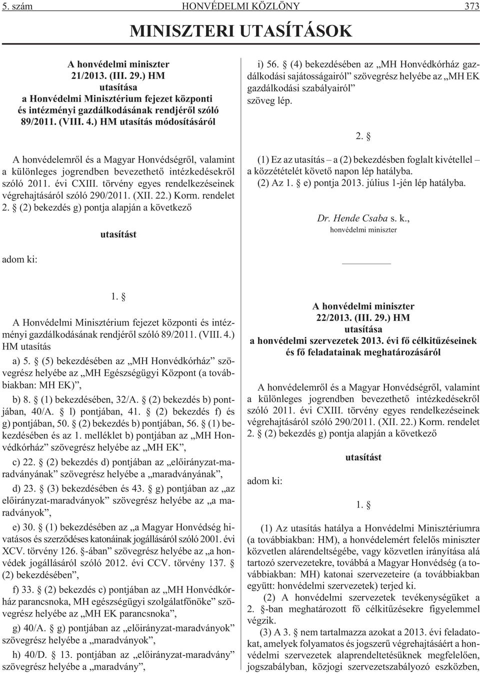 ) HM utasítás módosításáról A honvédelemrõl és a Magyar Honvédségrõl, valamint a különleges jogrendben bevezethetõ intézkedésekrõl szóló 2011. évi CXIII.
