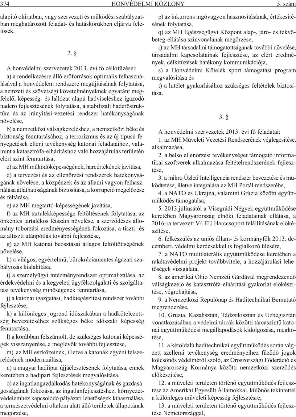 képesség- és hálózat alapú hadviseléshez igazodó haderõ fejlesztésének folytatása, a stabilizált haderõstruktúra és az irányítási-vezetési rendszer hatékonyságának növelése, b) a nemzetközi