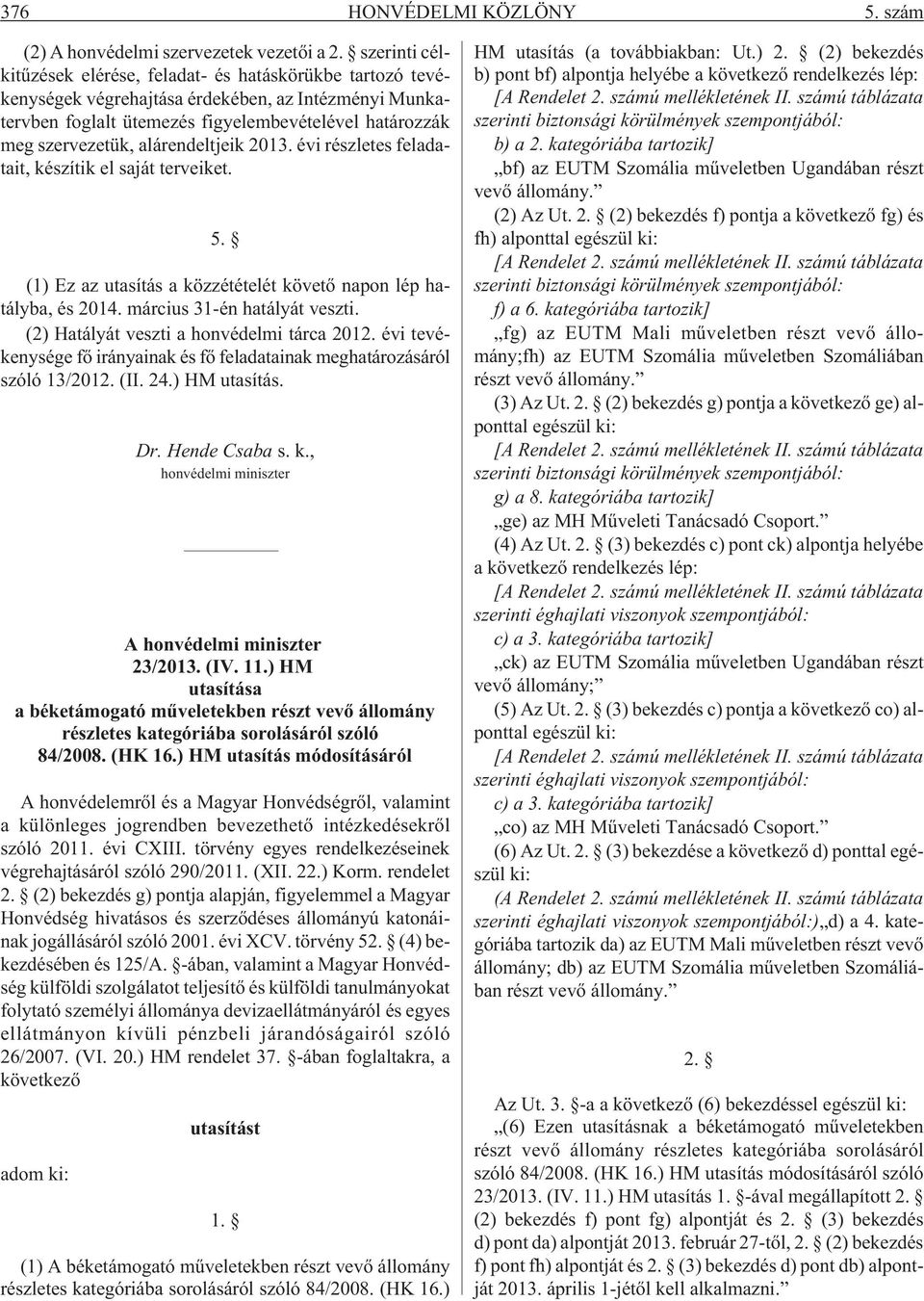 alárendeltjeik 2013. évi részletes feladatait, készítik el saját terveiket. 5. (1) Ez az utasítás a közzétételét követõ napon lép hatályba, és 2014. március 31-én hatályát veszti.