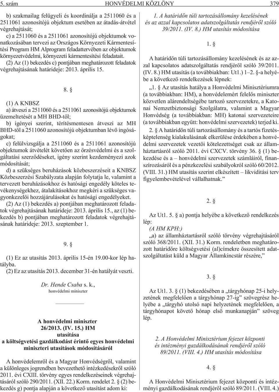 (2) Az (1) bekezdés c) pontjában meghatározott feladatok végrehajtásának határideje: 2013. április 15. 8.