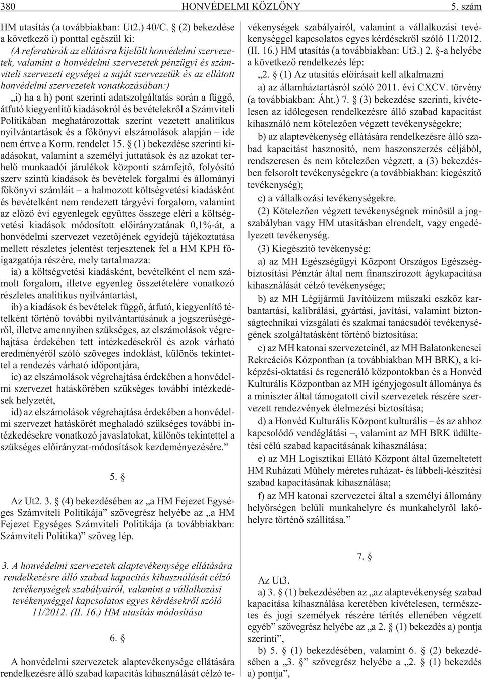 szervezetük és az ellátott honvédelmi szervezetek vonatkozásában:) i) ha a h) pont szerinti adatszolgáltatás során a függõ, átfutó kiegyenlítõ kiadásokról és bevételekrõl a Számviteli Politikában