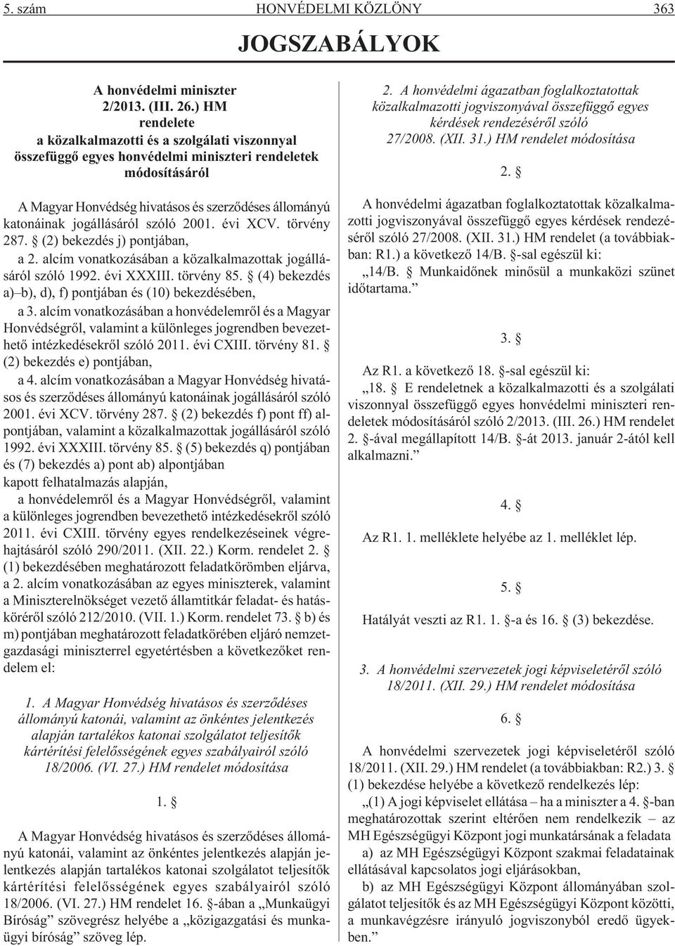 jogállásáról szóló 2001. évi XCV. törvény 287. (2) bekezdés j) pontjában, a 2. alcím vonatkozásában a közalkalmazottak jogállásáról szóló 1992. évi XXXIII. törvény 85.