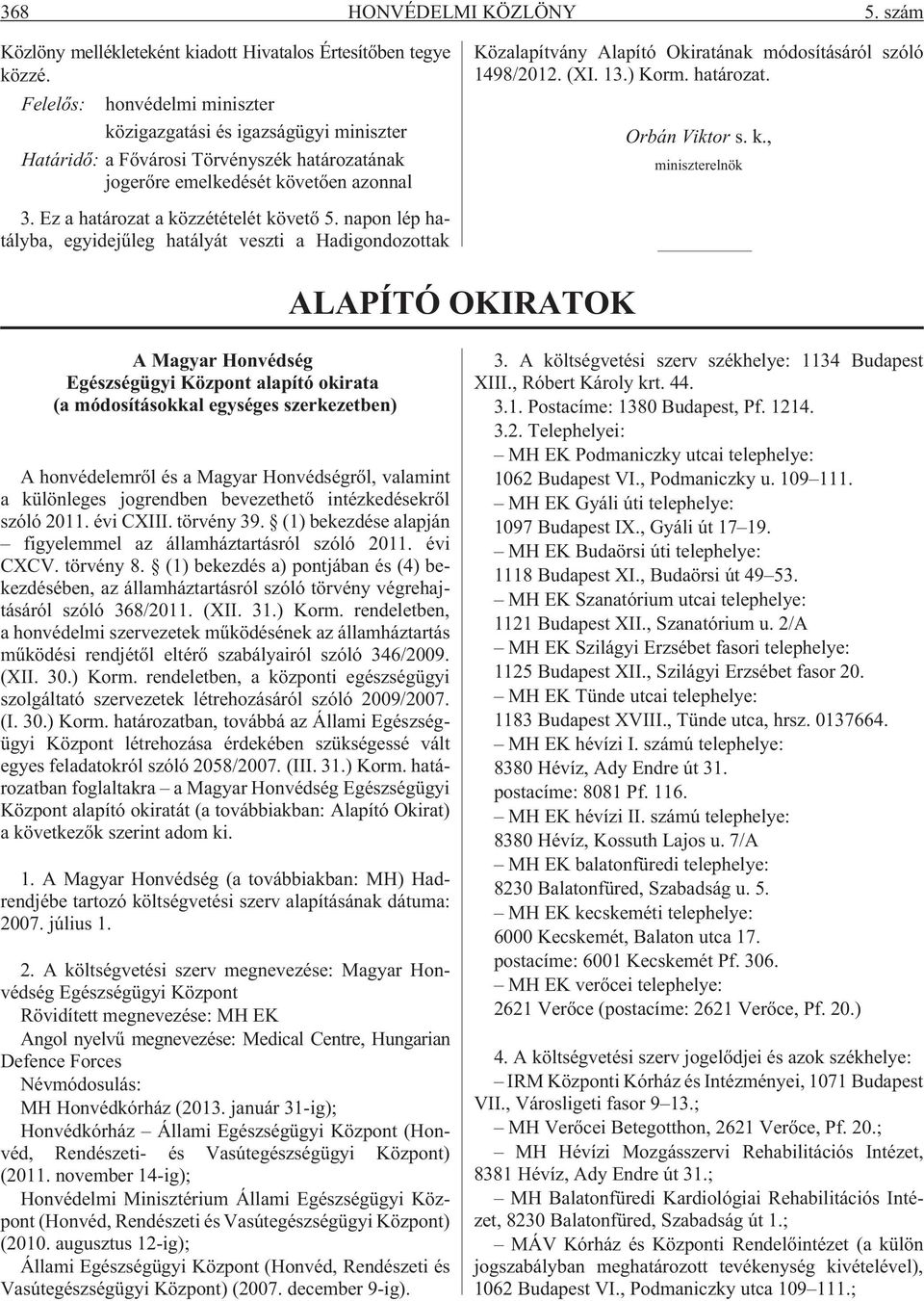 módosításáról szóló 1498/2012. (XI. 13.) Korm. határozat. Orbán Viktor s. k., miniszterelnök 3. Ez a határozat a közzétételét követõ 5.