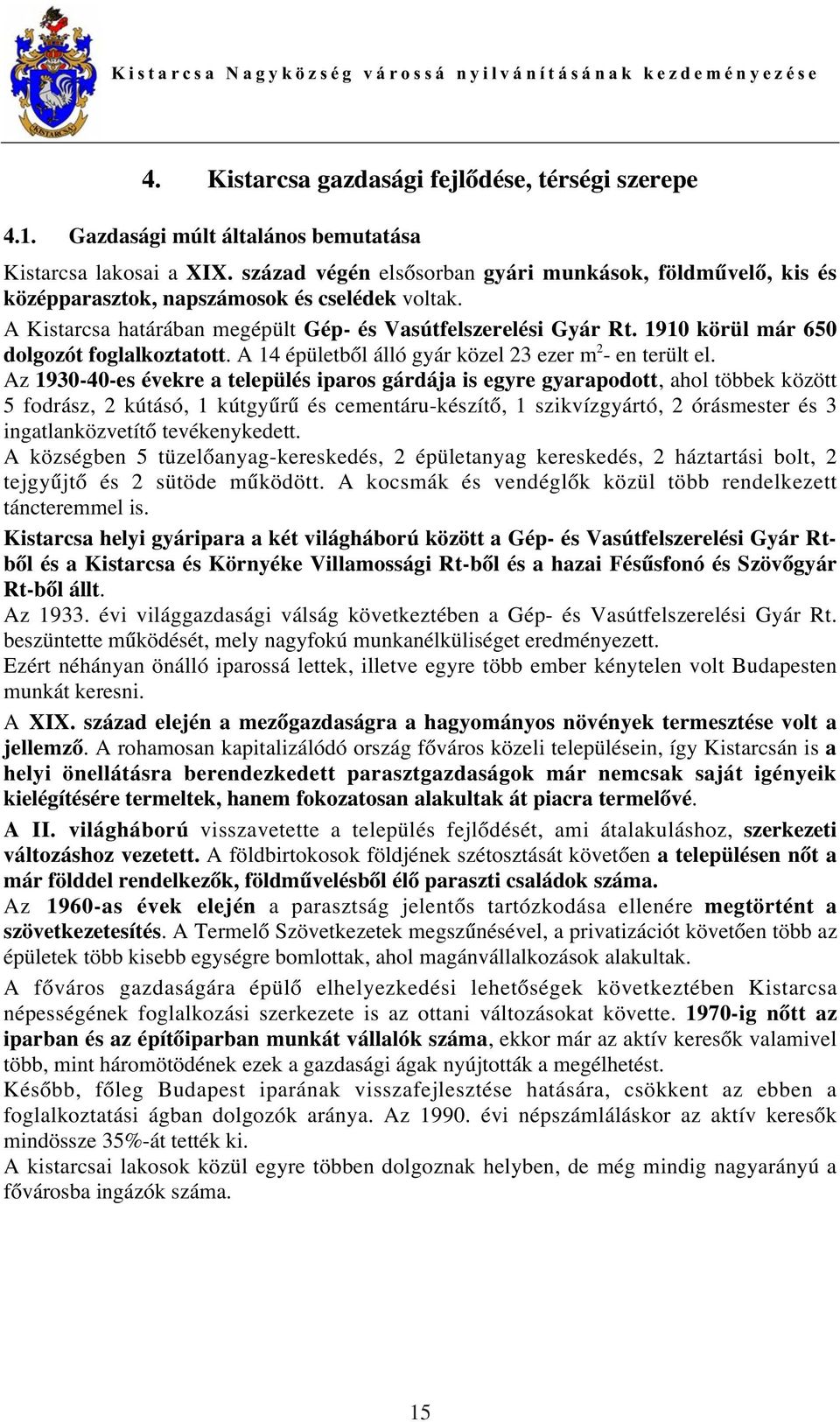 1910 körül már 650 dolgozót foglalkoztatott. A 14 épületb l álló gyár közel 23 ezer m 2 - en terült el.