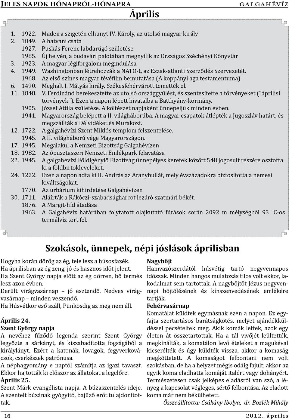 1968. Az első színes magyar tévéfilm bemutatása (A koppányi aga testamentuma) 6. 1490. Meghalt I. Mátyás király. Székesfehérvárott temették el. 11. 1848. V.