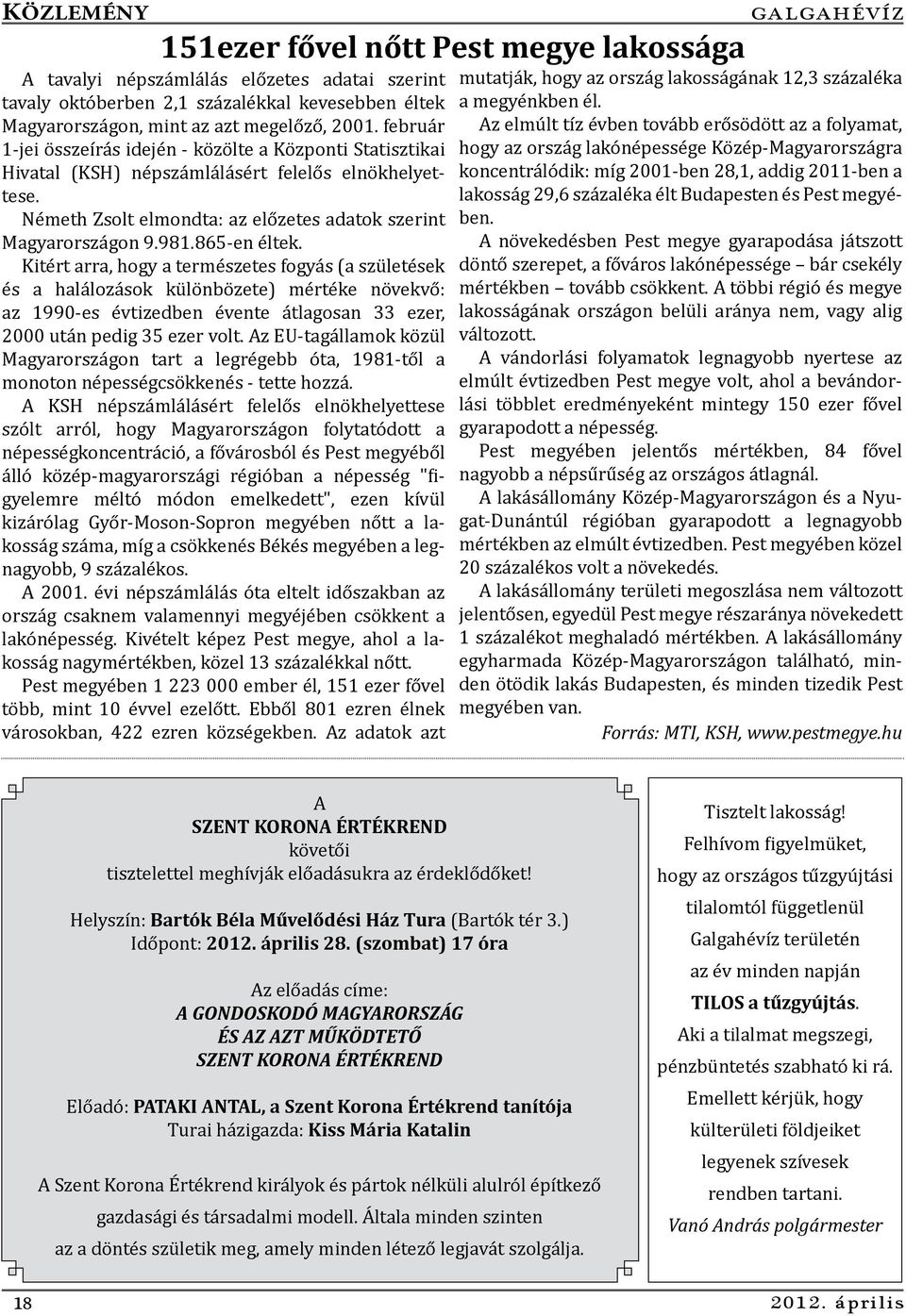 865-en éltek. Kitért arra, hogy a természetes fogyás (a születések és a halálozások különbözete) mértéke növekvő: az 1990-es évtizedben évente átlagosan 33 ezer, 2000 után pedig 35 ezer volt.