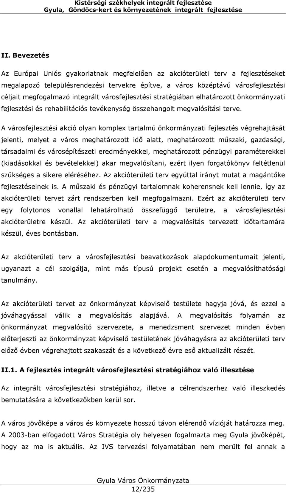 A városfejlesztési akció olyan komplex tartalmú önkormányzati fejlesztés végrehajtását jelenti, melyet a város meghatározott idő alatt, meghatározott műszaki, gazdasági, társadalmi és városépítészeti