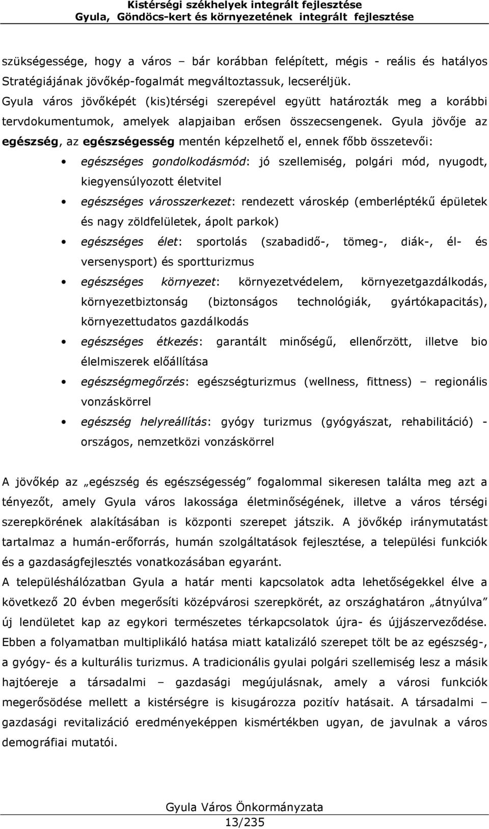 Gyula jövője az egészség, az egészségesség mentén képzelhető el, ennek főbb összetevői: egészséges gondolkodásmód: jó szellemiség, polgári mód, nyugodt, kiegyensúlyozott életvitel egészséges