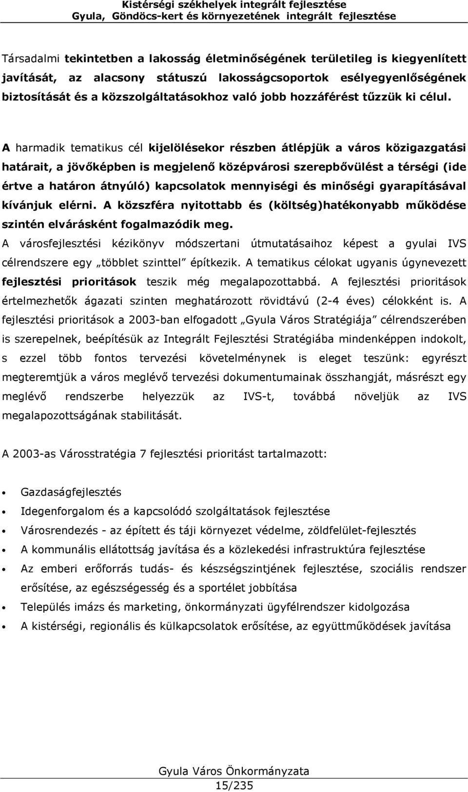 A harmadik tematikus cél kijelölésekor részben átlépjük a város közigazgatási határait, a jövőképben is megjelenő középvárosi szerepbővülést a térségi (ide értve a határon átnyúló) kapcsolatok