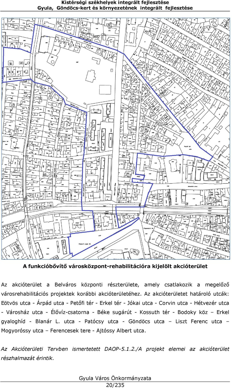 Az akcióterületet határoló utcák: Eötvös utca - Árpád utca - Petőfi tér - Erkel tér - Jókai utca - Corvin utca - Hétvezér utca - Városház utca - Élővíz-csatorna -