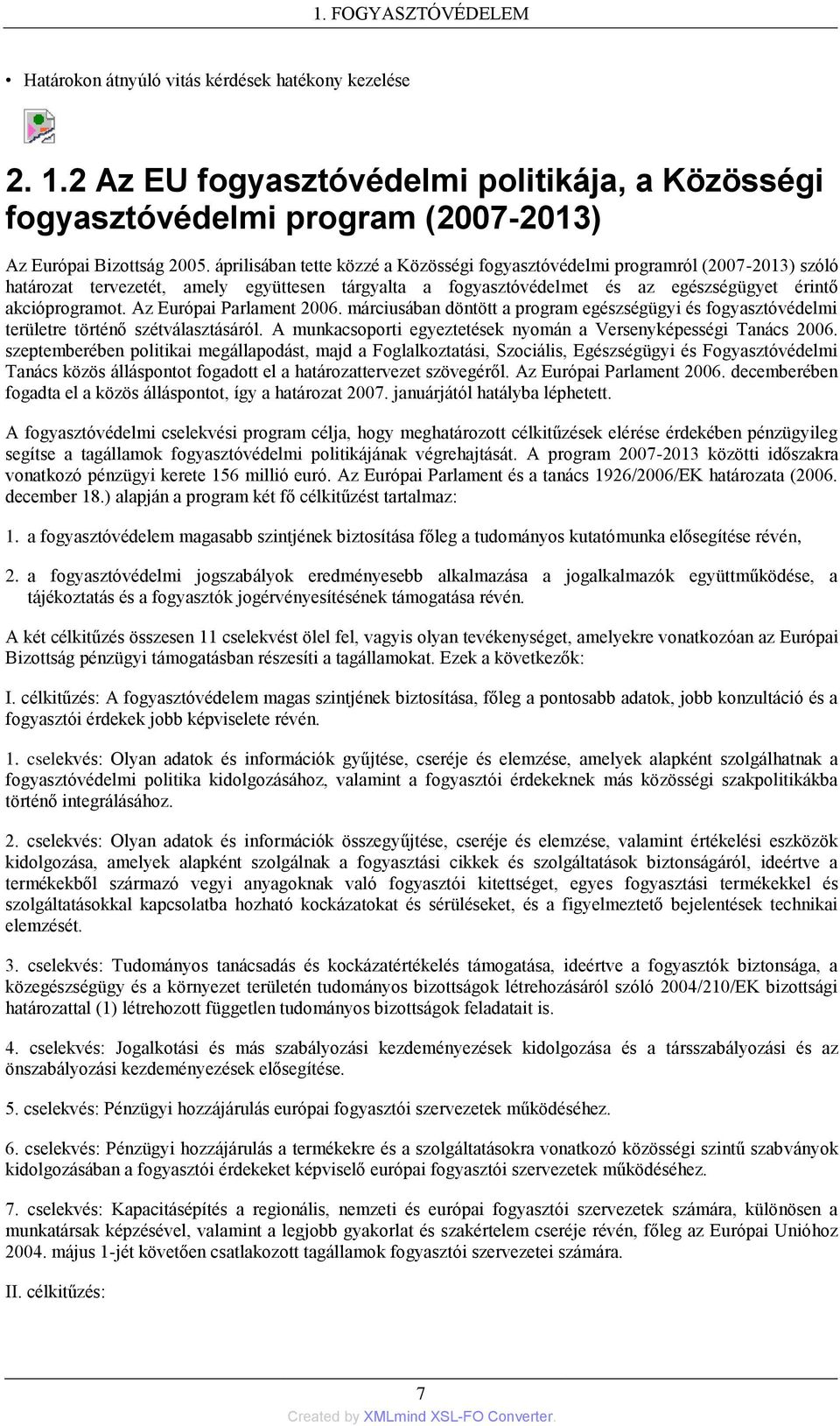 Az Európai Parlament 2006. márciusában döntött a program egészségügyi és fogyasztóvédelmi területre történő szétválasztásáról. A munkacsoporti egyeztetések nyomán a Versenyképességi Tanács 2006.