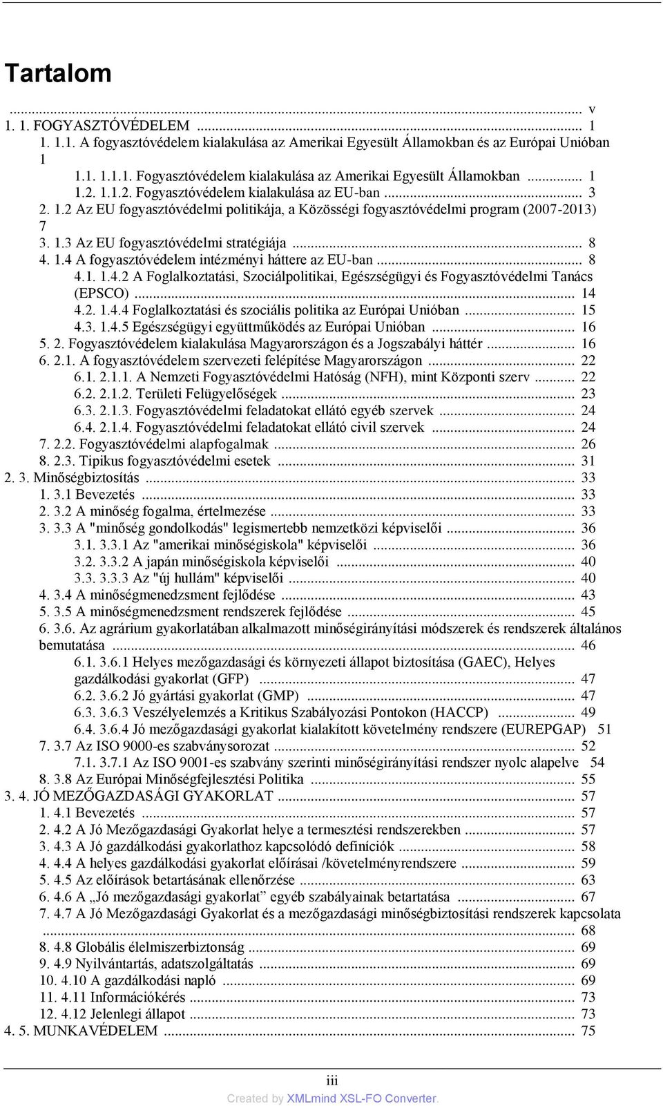 .. 8 4. 1.4 A fogyasztóvédelem intézményi háttere az EU-ban... 8 4.1. 1.4.2 A Foglalkoztatási, Szociálpolitikai, Egészségügyi és Fogyasztóvédelmi Tanács (EPSCO)... 14 4.2. 1.4.4 Foglalkoztatási és szociális politika az Európai Unióban.