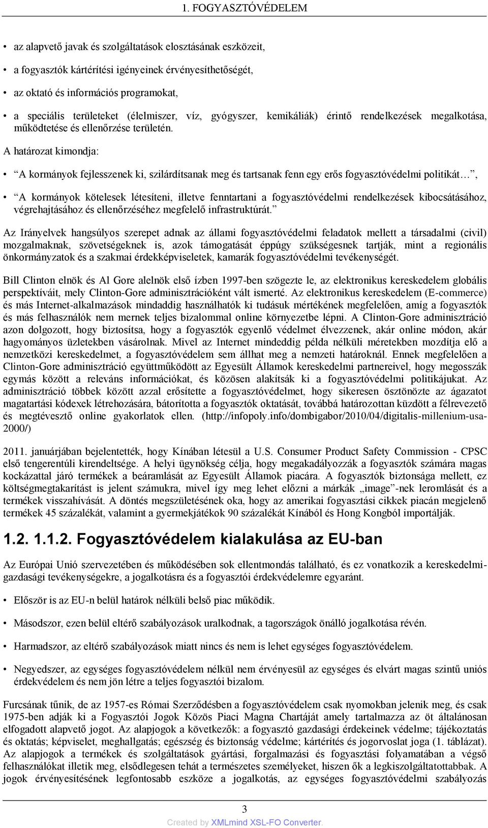 A határozat kimondja: A kormányok fejlesszenek ki, szilárdítsanak meg és tartsanak fenn egy erős fogyasztóvédelmi politikát, A kormányok kötelesek létesíteni, illetve fenntartani a fogyasztóvédelmi