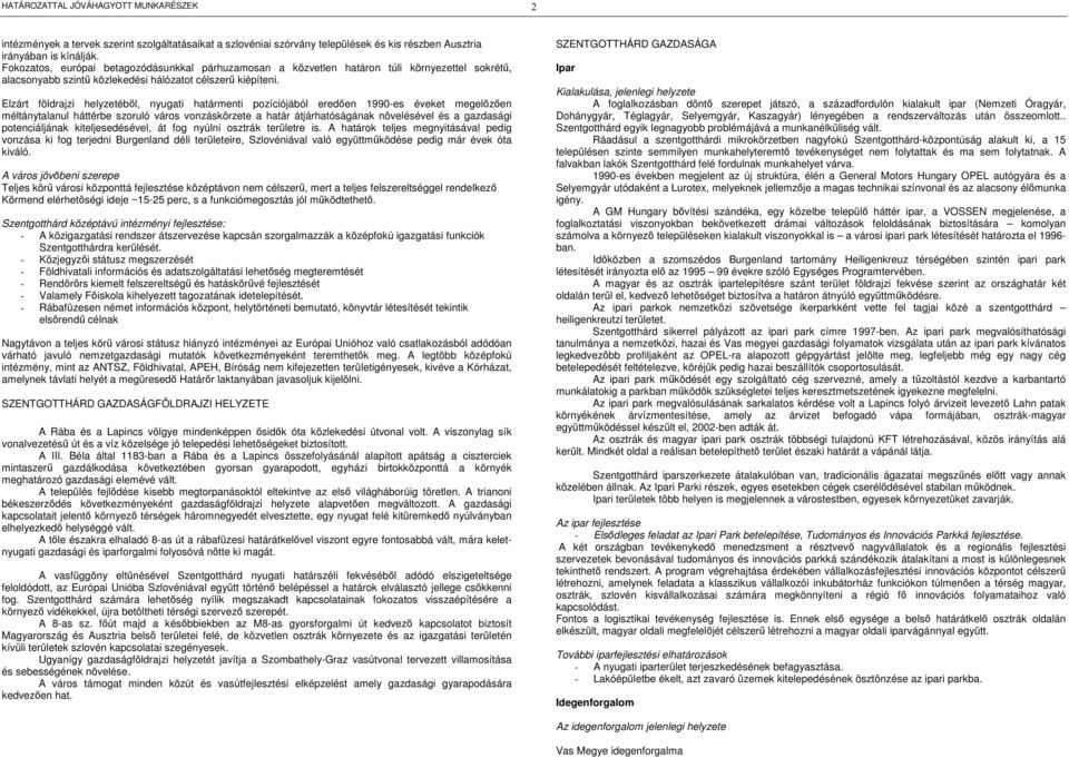 Elzárt földrajzi helyzetéből, nyugati határmenti pozíciójából eredően 1990-es éveket megelőzően méltánytalanul háttérbe szoruló város vonzáskörzete a határ átjárhatóságának növelésével és a gazdasági